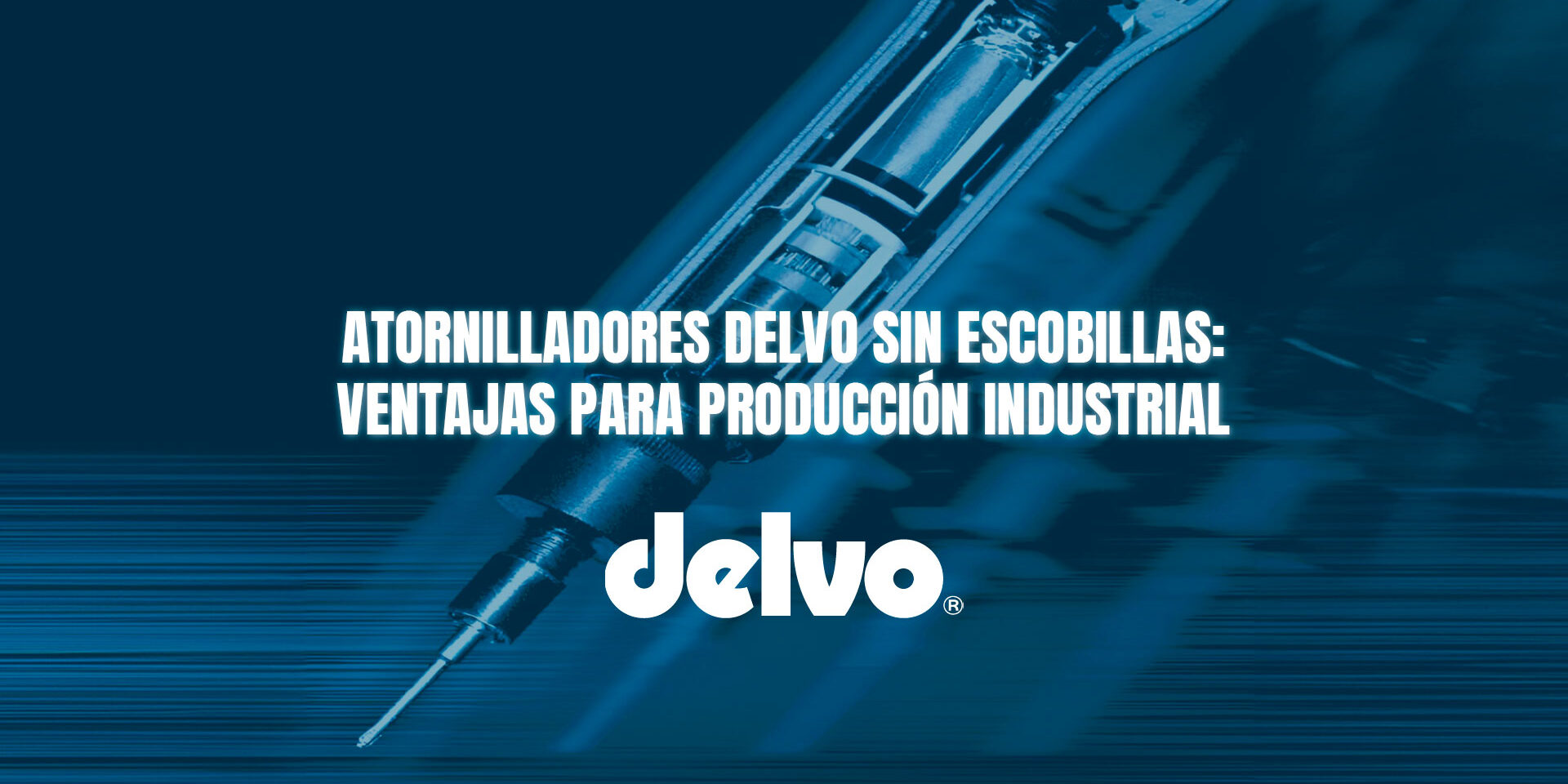 Atornilladores Delvo sin escobillas: ventajas para producción industrial Atornilladores Delvo sin escobillas: ventajas para producción industrial