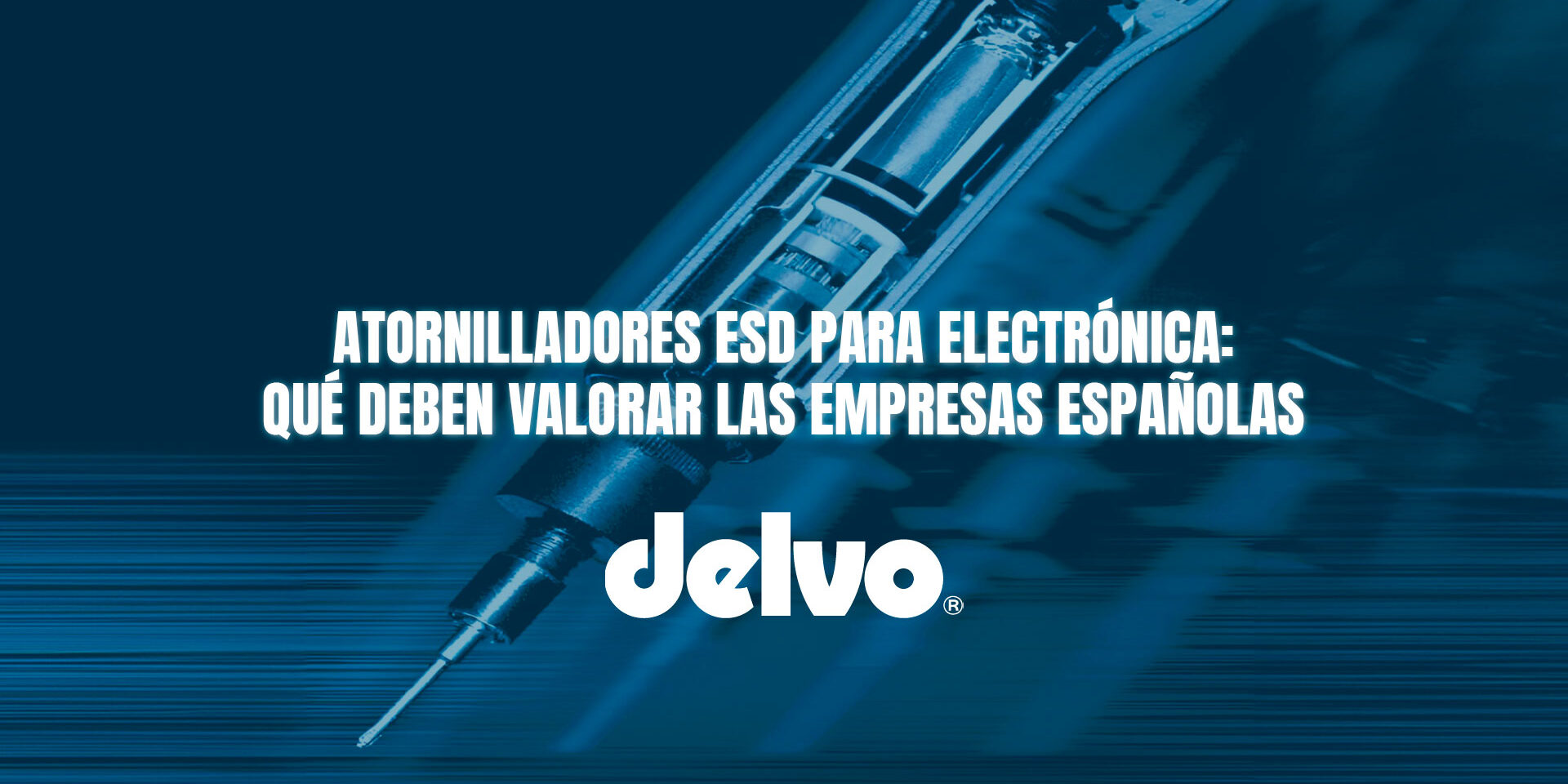 Atornilladores ESD para electrónica: qué deben valorar las empresas españolas Atornilladores ESD para electrónica: qué deben valorar las empresas españolas
