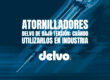 Atornilladores Delvo de baja tensión: cuándo utilizarlos en industria