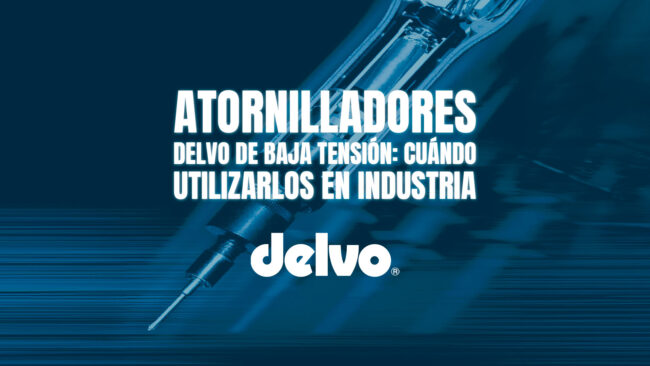 Atornilladores Delvo de baja tensión: cuándo utilizarlos en industria