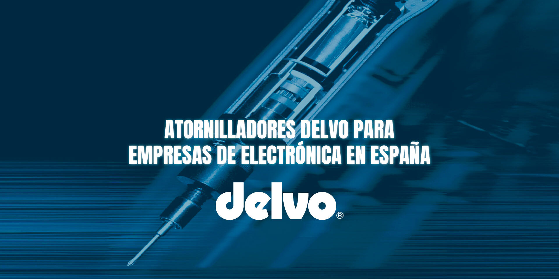 Atornilladores Delvo para empresas de electrónica en España