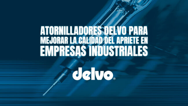 Atornilladores Delvo para mejorar la calidad del apriete en empresas industriales