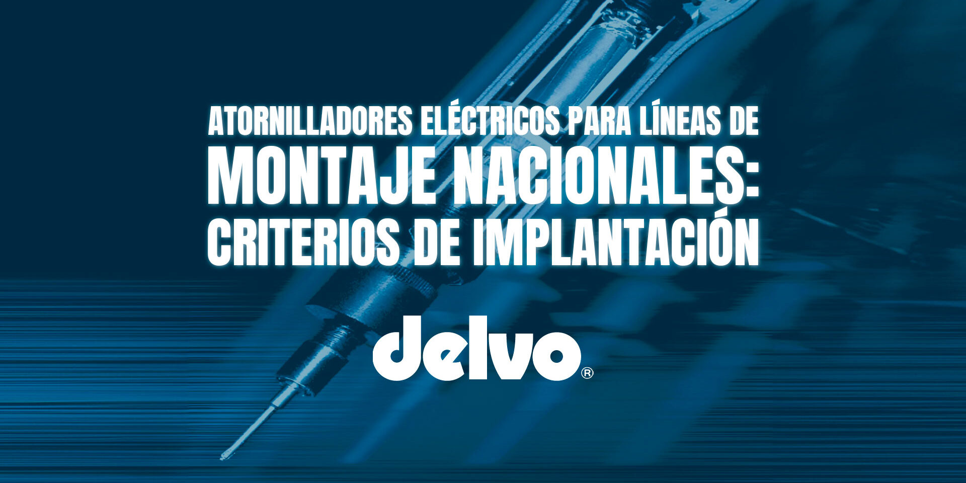 Atornilladores eléctricos para líneas de montaje nacionales: criterios de implantación Atornilladores eléctricos para líneas de montaje nacionales: criterios de implantación