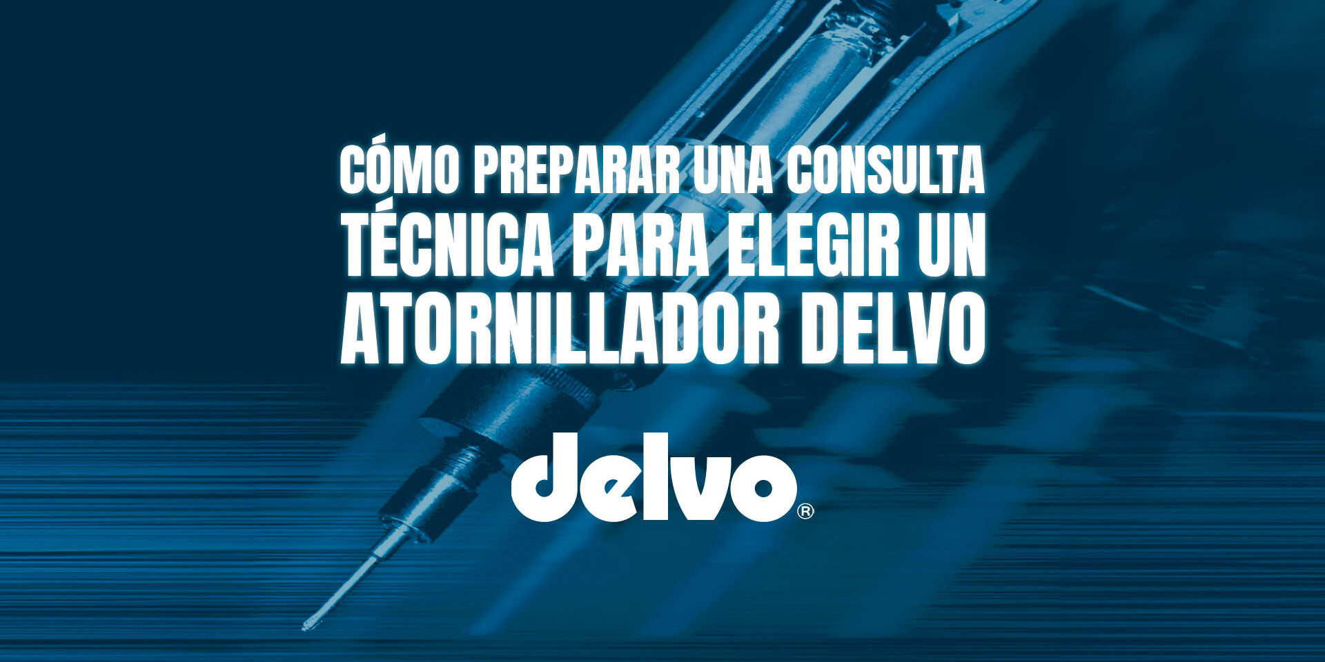 Cómo preparar una consulta técnica para elegir un atornillador Delvo