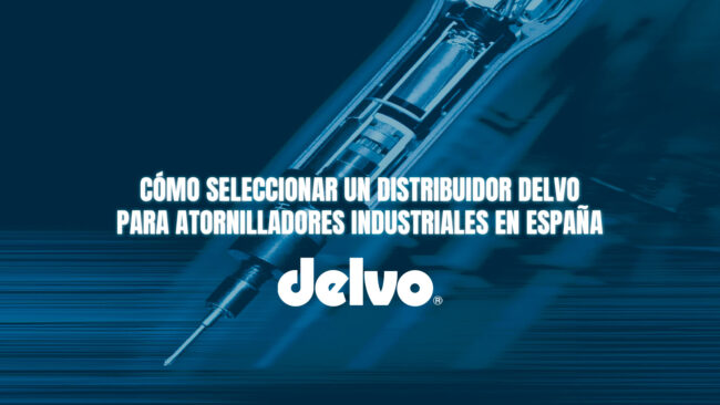 Cómo seleccionar un distribuidor Delvo para atornilladores industriales en España