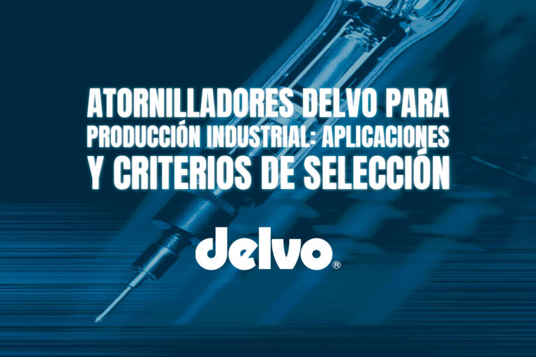 Atornilladores DELVO para producción industrial: aplicaciones y criterios de selección
